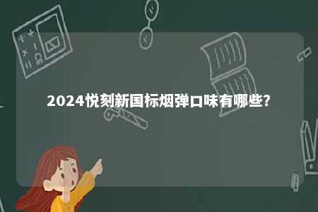 2024悦刻新国标烟弹口味有哪些
？ 
